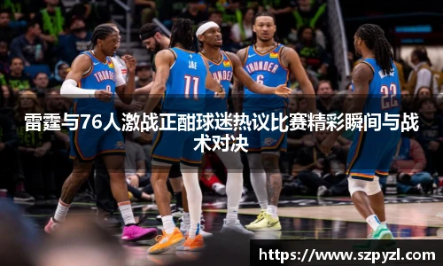 雷霆与76人激战正酣球迷热议比赛精彩瞬间与战术对决